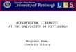 DEPARTMENTAL LIBRARIES AT THE UNIVERSITY OF PITTSBURGH Margarete Bower Chemistry Library