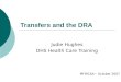 Transfers and the DRA Judie Hughes DHS Health Care Training MFWCAA – October 2007