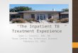 “The Inpatient TB Treatment Experience” Dawn L. Farrell, BSN, RN Texas Center for Infectious Disease February 23, 2012