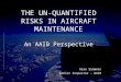 Alan Simmons Senior Inspector - AAIB THE UN-QUANTIFIED RISKS IN AIRCRAFT MAINTENANCE An AAIB Perspective