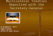 1 Multilateral Treaties Deposited with the Secretary-General By Bradford C. Smith Legal Officer Treaty Section Office of Legal Affairs