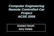 Computer Engineering Remote Controlled Car Project ACSE 2006 Graham Smyth Jerry Dolata