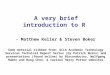 A very brief introduction to R - Matthew Keller & Steven Boker Some material cribbed from: UCLA Academic Technology Services Technical Report Series (by