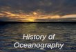 History of Oceanography. Contributions of the “ancients” 1.Phoenicians (from what is now Syria and Lebanon) navigated and traded around Mediterranean