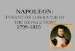 NAPOLEON: TYRANT OR LIBERATOR OF THE REVOLUTION? 1799-1815
