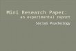 Social Psychology. Experimental reports detail the results of experimental research projects. Experimental reports are write-ups of your results after