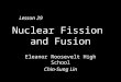 Nuclear Fission and Fusion Eleanor Roosevelt High School Chin-Sung Lin Lesson 29