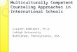 Multiculturally Competent Counseling Approaches in International Schools Cirleen DeBlaere, Ph.D. Lehigh University Bethlehem, Pennsylvania, USA