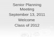 Senior Planning Meeting September 13, 2011 Welcome Class of 2012