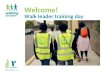 Welcome! Walk leader training day. Volunteer walk leader training Aims of the day Walking for Health volunteer walk leader training2 Understand the role