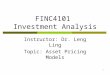 1 FINC4101 Investment Analysis Instructor: Dr. Leng Ling Topic: Asset Pricing Models