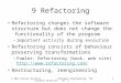 9 Refactoring Refactoring changes the software structure but does not change the functionality of the program –important activity during evolution Refactoring