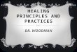 HEALING PRINCIPLES AND PRACTICES DR. WOODMAN. PRINCIPLE #1  JOURNEY IS WITH A WHOLE PERSON: PHYSICAL, MENTAL, EMOTIONAL, SOCIAL, CULTURAL, SPIRITUAL,