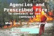 Agencies and Prescribed Fire: To contract or not to contract? What are the questions? © Harold E. Malde “William MacShakespeare”