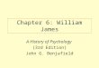 Chapter 6: William James A History of Psychology (3rd Edition) John G. Benjafield