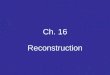 Ch. 16 Reconstruction. Section 1 Ending Slavery Emancipation Proclamation: --freed slaves in states that were in rebellion (Confederacy) --did not free