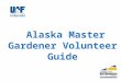 Alaska Master Gardener Volunteer Guide. Cooperative Extension is the resources and expertise of the University of Alaska Fairbanks Home Economics 4-H