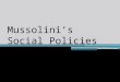 Mussolini’s Social Policies. What are Social Policies? Aspect of Social Engineering Produce Citizens w/Values consistent & automatic w/State Condition