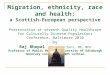 Migration, ethnicity, race and health: a Scottish-European perspective Presentation at seventh Quality Healthcare for Culturally Diverse Populations Conference,