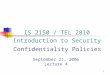 1 Confidentiality Policies September 21, 2006 Lecture 4 IS 2150 / TEL 2810 Introduction to Security