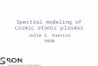 Spectral modeling of cosmic atomic plasmas Jelle S. Kaastra SRON