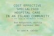 COST EFFECTIVE SPECIALISED HOSPITAL CARE IN AN ISLAND COMMUNITY A case study on the Maltese Islands Bad Hofgastein, Austria 28th September 2002 Dr John