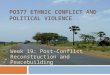 PO377 ETHNIC CONFLICT AND POLITICAL VIOLENCE Week 19: Post-Conflict Reconstruction and Peacebuilding