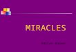 MIRACLES Adrian Brown What is required on the syllabus? AQA: 15.2 Miracles Concepts of ‘miracle’, ‘laws of nature’ and ‘interventionist God’. Challenges