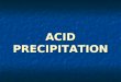 ACID PRECIPITATION. What is acid precipitation? Precipitation with a pH of less than 5.6 Precipitation with a pH of less than 5.6 Normal precipitation