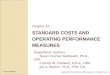 STANDARD COSTS AND OPERATING PERFORMANCE MEASURES Chapter 10 PowerPoint Authors: Susan Coomer Galbreath, Ph.D., CPA Charles W. Caldwell, D.B.A., CMA Jon