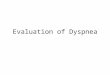 Evaluation of Dyspnea. Variable Definitions Of Dyspnea Unpleasant or uncomfortable respiratory sensations Difficult, labored, uncomfortable breathing