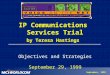 September, 1999 IP Communications Services Trial by Teresa Hastings Objectives and Strategies September 29, 1999