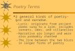 Poetry Terms  2 general kinds of poetry– lyric and narrative. –Lyric: originate from ancient poems sung to a lyre; includes sonnets, odes, and villanelles