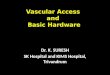 Vascular Access and Basic Hardware Dr. K. SURESH SK Hospital and KIMS Hospital, Trivandrum