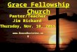 Grace Fellowship Church Pastor/Teacher Jim Rickard Thursday, Nov. 10, 2011 