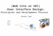(Web Site or GUI) User Interface Design: Principles and Development Process Minder Chen