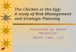 The Chicken or the Egg: A study of Risk Management and Strategic Planning Presented by Raven Henderson Raven Lane, LLC