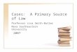 Cases: A Primary Source of Law Professor Lisa Smith-Butler Nova Southeastern University 2007