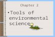 Chapter 2 Tools of environmental science. Introduction How is thinking scientifically similar to how you usually think about things? What values do people
