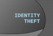 Identity Theft  IDENTITY THEFT occurs when someone wrongfully acquires and uses a consumer’s personal identification, credit, or account information