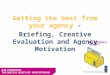 Getting the best from your agency - Briefing, Creative Evaluation and Agency Motivation