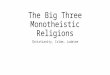 The Big Three Monotheistic Religions Christianity, Islam, Judaism