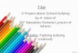 Title A Project about School bullying by A’ class of 26 th Marasleio General Lyceum of Athens Subtitle: Fighting bullying creatively