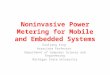 Noninvasive Power Metering for Mobile and Embedded Systems Guoliang Xing Associate Professor Department of Computer Science and Engineering Michigan State