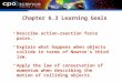 Chapter 6.3 Learning Goals  Describe action-reaction force pairs.  Explain what happens when objects collide in terms of Newton’s third law.  Apply