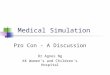 Medical Simulation Pro Con - A Discussion Dr Agnes Ng KK Women’s and Children’s Hospital