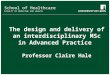 School of Healthcare FACULTY OF MEDICINE AND HEALTH The design and delivery of an interdisciplinary MSc in Advanced Practice Professor Claire Hale