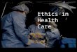 Ethics in Health Care. 9/23/2015Ethics in Health Care2 Introduction Ethics allows a health care worker to analyze information and make decisions based