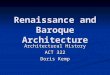 Renaissance and Baroque Architecture Architectural History ACT 322 Doris Kemp