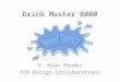 Drink Master 8000 D. Ryan Rhodes PCB Design Considerations